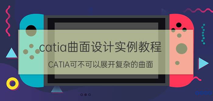 catia曲面设计实例教程 CATIA可不可以展开复杂的曲面？